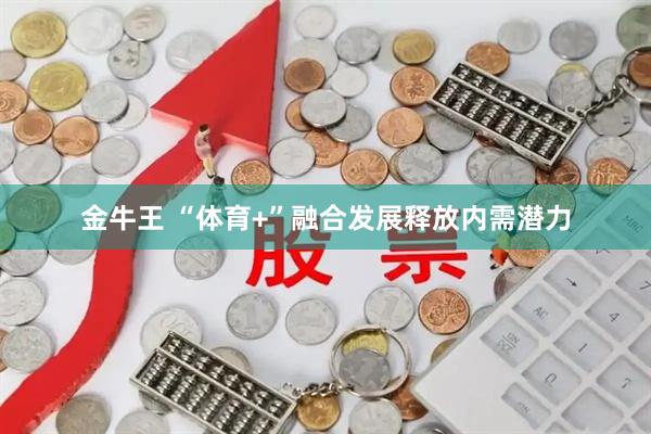 金牛王 “体育+”融合发展释放内需潜力